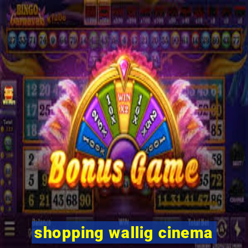 shopping wallig cinema